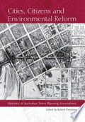 Cities, citizens and environmental reform : histories of Australian town planning associations / edited by Robert Freestone.