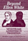 Beyond Ellen White : Seventh-Day Adventism in transition : a sociocultural history and analysis of the Australian church and its higher education system / Michael Leigh Chamberlain.