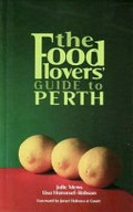 The food lovers' guide to Perth / Julie Mews, Lisa Hummel-Robson.