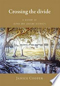 Crossing the divide : a history of Alpha and Jericho districts / Janice Cooper ; maps drawn by Derek Cooper.