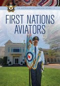 First Nations aviators / compiled by Squadron leader Gary Oakley OAM and Group Captain John Martin.