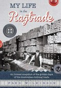 My life in the ragtrade : Australia's clothing trade, so rich in history, is now only a memory / Fred Wilkinson.