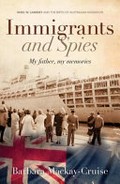 Immigrants and spies : My father, my memories; Noel W. Lamidey and the birth of Australian migration / Barbara Mackay-Cruise.
