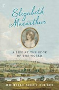 Elizabeth Macarthur : a life at the edge of the world / Michelle Scott Tucker.