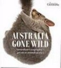 Australia gone wild : an anthology of the best nature stories from Australian Geographic / edited by Chrissie Goldrick, Joanna Hartmann and Geordie Torr.