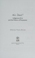 No deal! : Indigenous arts and the politics of possession / edited by Tressa Berman.