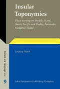 Insular toponymies : place-naming on Norfolk Island, South Pacific and Dudley Peninsula, Kangaroo Island / Joshua Nash.