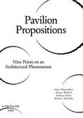 Pavilion propositions : nine points on an architectural phenomenon / John Macarthur, Susan Holden, Ashley Paine, Wouter Davidts.