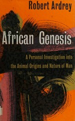 African genesis : a personal investigation into the animal origins and nature of man / Robert Ardrey ; drawings by Berdine Ardrey.