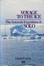 Voyage to the ice : the Antarctic expedition of Solo / David Lewis.