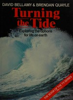 Turning the tide : exploring the options for life on earth / David Bellamy and Brendan Quayle.