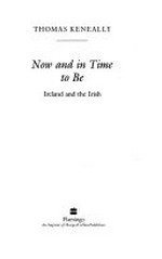 Now and in time to be : Ireland & the Irish / Thomas Keneally ; [photographs by Patrick Prendergast].