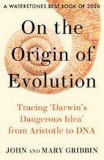 On the origin of evolution : tracing 'Darwin's dangerous idea' from Aristotle to DNA / John Gribbin and Mary Gribbin.