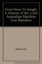 From snow to jungle : a history of the 2/3rd Australian Machine Gun Battalion / John Bellair.