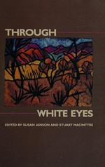 Through white eyes / edited by Susan Janson and Stuart Macintyre.