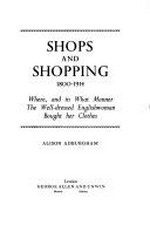 Shops and shopping 1800-1914 : where, and in what manner the well-dressed Englishwoman bought her clothes / Alison Adburgham.