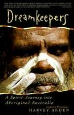 Dreamkeepers : a spirit-journey into Aboriginal Australia / Harvey Arden ; photographs by Harvey Arden and Mike Osborn.