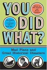 You did what? : mad plans and great historical disasters / edited by Bill Fawcett and Brian Thomsen.