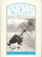 Shackleton's argonauts : the epic tale of Shackleton's voyage to Antarctica in 1915 / [by] Frank Hurley.
