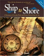 Ship to shore : a dictionary of everyday words and phrases derived from the sea / Peter D. Jeans.