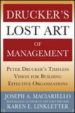 Drucker's lost art of management : Peter Drucker's timeless vision for building effective organizations / Joseph A. Maciariello, Karen E. Linkletter.