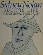 Sidney Nolan : such is life, a biography / by Brian Adams.