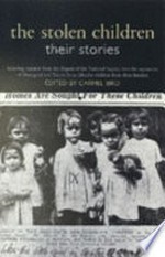 The stolen children : their stories : including extracts from the Report of the National Inquiry into the separation of Aboriginal and Torres Strait Islander Children from their families / edited by Carmel Bird.