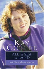 All at sea on land : and first lady ten years on / Kay Cottee.