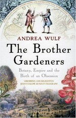 The brother gardeners : botany, empire and the birth of an obsession / Andrea Wulf.