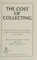 The cost of collecting : collection management in UK Museums / Barry Lord, Gail Dexter Lord and John Nicks.