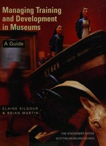 Managing training and development in museums : a guide / Elaine Kilgour and Brian Martin.