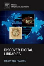 Discover digital libraries : theory and practice / Iris Xie, PhD, Krystyna K. Matusiak, Ph.D.