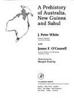 A prehistory of Australia, New Guinea and Sahul / J. Peter White with James F. O'Connell ; illustrations by Margrit Koettig.