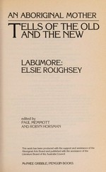 An Aboriginal mother tells of the old and the new / Labumore: Elsie Roughsey ; edited by Paul Memmott and Robyn Horsman.