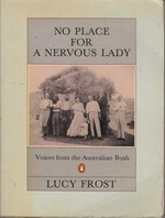 No place for a nervous lady : voices from the Australian bush / [compiled by] Lucy Frost.