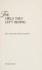 The girls they left behind / [compiled by] Betty Goldsmith & Beryl Sandford.