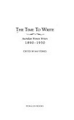 The time to write : Australian women writers 1890-1930 / edited by Kay Ferres.