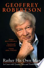 Rather his own man : in court with tyrants, tarts and troublemakers / Geoffrey Robertson.