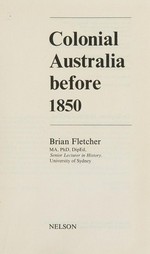 Colonial Australia before 1850 / [by] Brian H. Fletcher.