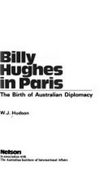 Billy Hughes in Paris : the birth of Australian diplomacy / [by] W.J. Hudson.