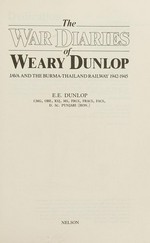 The war diaries of Weary Dunlop : Java and the Burma Thailand railway 1942-1945.
