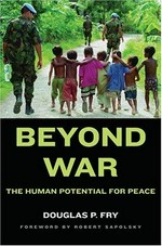 Beyond war : the human potential for peace / By Douglas P. Fry.