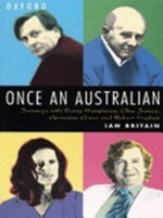Once an Australian : journeys with Barry Humphries, Clive James, Germaine Greer and Robert Hughes.
