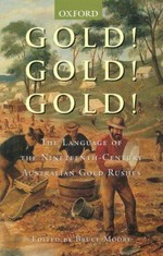 Gold! Gold! Gold! : a dictionary of the nineteenth-century Australian gold rushes / Bruce Moore.
