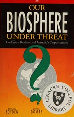 Our biosphere under threat : ecological realities and Australia's opportunities / Stephen Boyden, Stephen Dovers, Megan Shirlow.