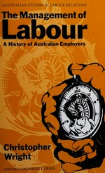 The management of labour : a history of Australian employers / Christopher Wright.