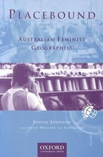 Placebound : Australian feminist geographies / Louise Johnson, with Jackie Huggins and Jane Jacobs ; series editors, Deirdre Dragovich, Alaric Maude.