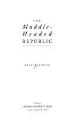 The muddle-headed republic / Alan Atkinson.