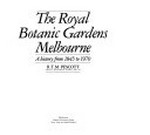The Royal Botanic Gardens, Melbourne : a history from 1845 to 1970 / R.T.M. Pescott.