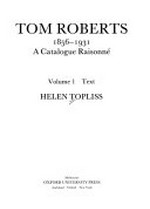 Tom Roberts, 1856-1931 : a catalogue raisonneÌ / Helen Topliss.